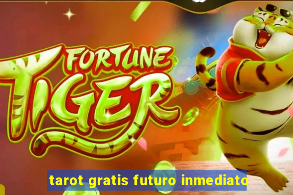 tarot gratis futuro inmediato